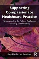 Supporting compassionate healthcare practice: Understanding the role of resilience, positivity and wellbeing