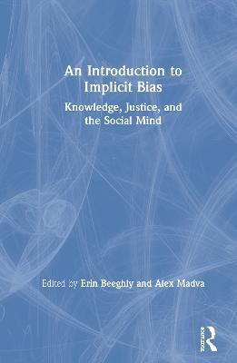 An Introduction to Implicit Bias: Knowledge, Justice, and the Social Mind - cover