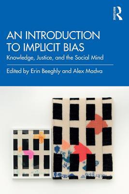 An Introduction to Implicit Bias: Knowledge, Justice, and the Social Mind - cover