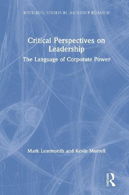Critical Perspectives on Leadership: The Language of Corporate Power - Mark Learmonth,Kevin Morrell - cover