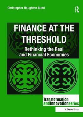 Finance at the Threshold: Rethinking the Real and Financial Economies - Christopher Houghton Budd - cover