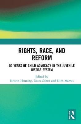 Rights, Race, and Reform: 50 Years of Child Advocacy in the Juvenile Justice System - cover