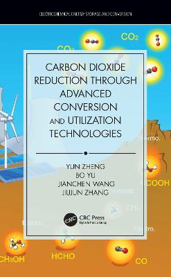 Carbon Dioxide Reduction through Advanced Conversion and Utilization Technologies - Yun Zheng,Bo Yu,Jianchen Wang - cover