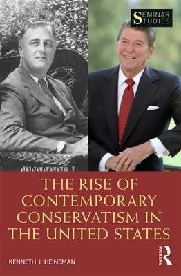 The Rise of Contemporary Conservatism in the United States - Kenneth J. Heineman - cover