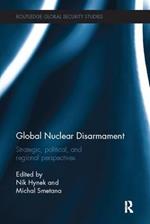 Global Nuclear Disarmament: Strategic, Political, and Regional Perspectives