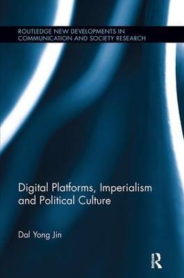 Digital Platforms, Imperialism and Political Culture - Dal Yong Jin - cover