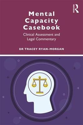 Mental Capacity Casebook: Clinical Assessment and Legal Commentary - Tracey Ryan-Morgan - cover