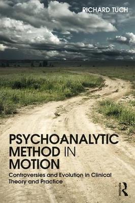 Psychoanalytic Method in Motion: Controversies and evolution in clinical theory and practice - Richard Tuch - cover