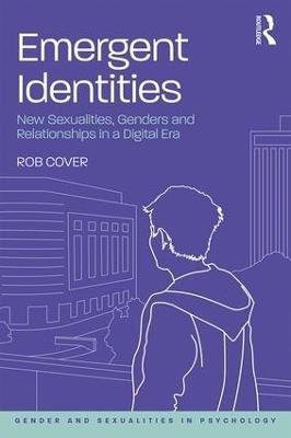 Emergent Identities: New Sexualities, Genders and Relationships in a Digital Era - Rob Cover - cover