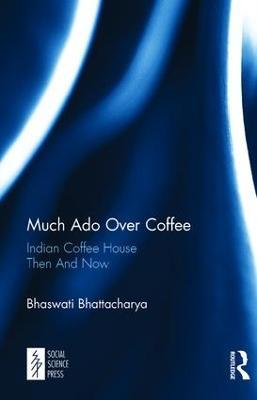 Much Ado Over Coffee: Indian Coffee House Then And Now - Bhaswati Bhattacharya - cover