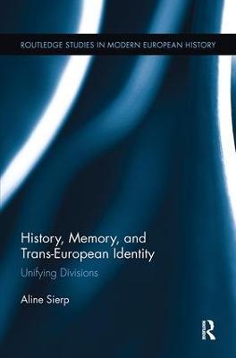 History, Memory, and Trans-European Identity: Unifying Divisions - Aline Sierp - cover