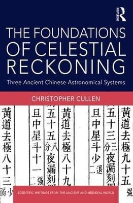 The Foundations of Celestial Reckoning: Three Ancient Chinese Astronomical Systems - Christopher Cullen - cover