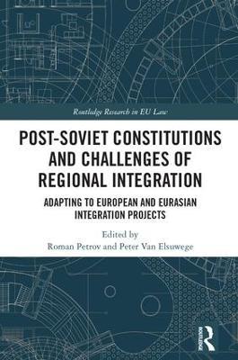 Post-Soviet Constitutions and Challenges of Regional Integration: Adapting to European and Eurasian integration projects - cover
