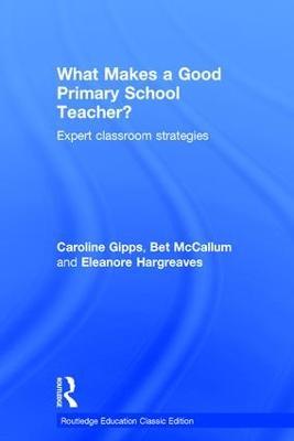 What Makes a Good Primary School Teacher?: Expert classroom strategies - Caroline Gipps,Eleanore Hargreaves,Bet McCallum - cover