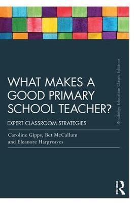 What Makes a Good Primary School Teacher?: Expert classroom strategies - Caroline Gipps,Eleanore Hargreaves,Bet McCallum - cover