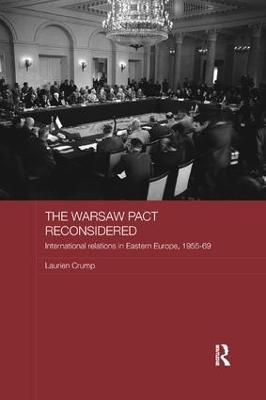 The Warsaw Pact Reconsidered: International Relations in Eastern Europe, 1955-1969 - Laurien Crump - cover