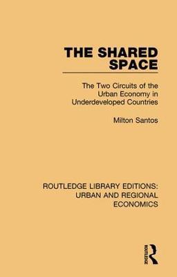 The Shared Space: The Two Circuits of the Urban Economy in Underdeveloped Countries - Milton Santos - cover