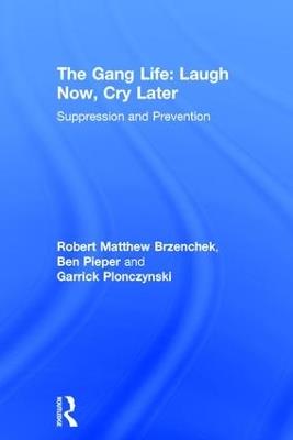 The Gang Life: Laugh Now, Cry Later: Suppression and Prevention - Robert Matthew Brzenchek,Ben Pieper,Garrick Plonczynski - cover