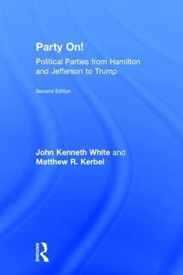 Party On!: Political Parties from Hamilton and Jefferson to Trump - John White,Matthew Kerbel - cover