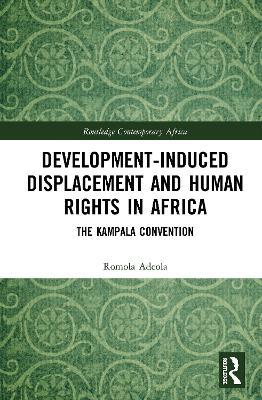 Development-induced Displacement and Human Rights in Africa: The Kampala Convention - Romola Adeola - cover