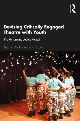 Devising Critically Engaged Theatre with Youth: The Performing Justice Project - Megan Alrutz,Lynn Hoare - cover