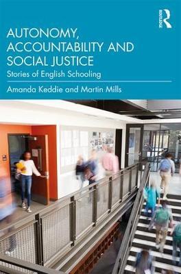 Autonomy, Accountability and Social Justice: Stories of English Schooling - Amanda Keddie,Martin Mills - cover