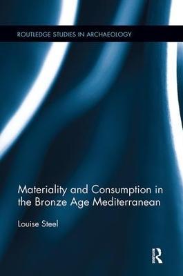 Materiality and Consumption in the Bronze Age Mediterranean - Louise Steel - cover