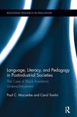 Language, Literacy, and Pedagogy in Postindustrial Societies: The Case of Black Academic Underachievement - Paul C. Mocombe,Carol Tomlin - cover