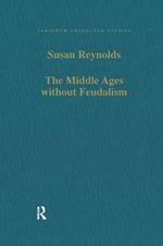 The Middle Ages without Feudalism: Essays in Criticism and Comparison on the Medieval West