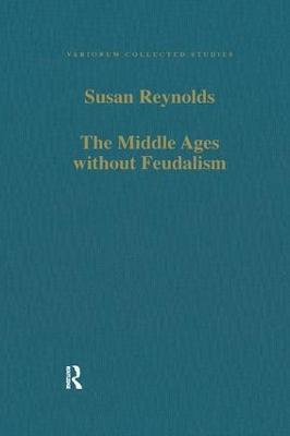 The Middle Ages without Feudalism: Essays in Criticism and Comparison on the Medieval West - Susan Reynolds - cover