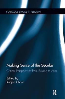 Making Sense of the Secular: Critical Perspectives from Europe to Asia - cover