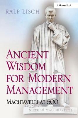 Ancient Wisdom for Modern Management: Machiavelli at 500 - Ralf Lisch - cover