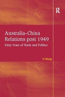 Australia-China Relations post 1949: Sixty Years of Trade and Politics - Yi Wang - cover
