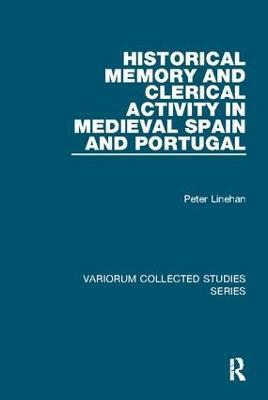 Historical Memory and Clerical Activity in Medieval Spain and Portugal - Peter Linehan - cover