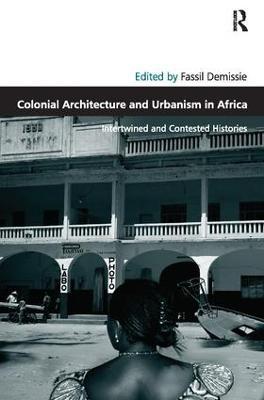 Colonial Architecture and Urbanism in Africa: Intertwined and Contested Histories - cover