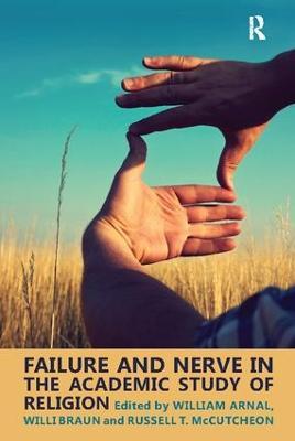 Failure and Nerve in the Academic Study of Religion - William E. Arnal,Willi Braun,Russell T. McCutcheon - cover