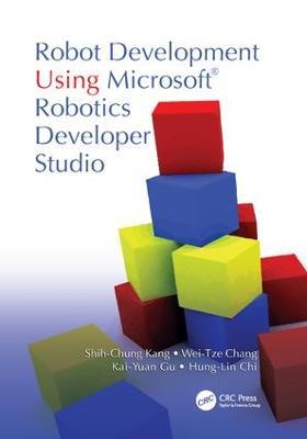 Robot Development Using Microsoft Robotics Developer Studio - Shih-Chung Kang,Wei-Tze Chang,Kai-Yuan Gu - cover