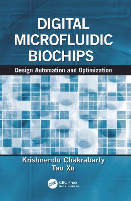 Digital Microfluidic Biochips: Design Automation and Optimization - Krishnendu Chakrabarty,Tao Xu - cover