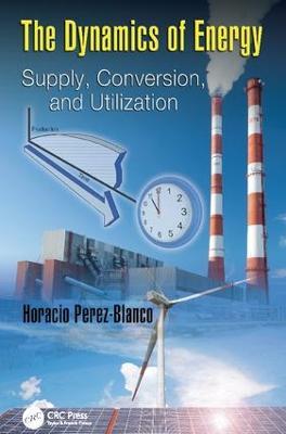 The Dynamics of Energy: Supply, Conversion, and Utilization - Horacio Perez-Blanco - cover