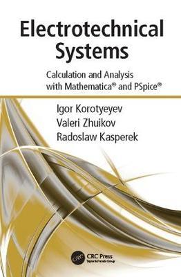 Electrotechnical Systems: Calculation and Analysis with Mathematica and PSpice - Igor Korotyeyev,Valerii Zhuikov,Radoslaw Kasperek - cover