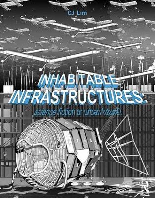 Inhabitable Infrastructures: Science fiction or urban future? - CJ Lim - cover