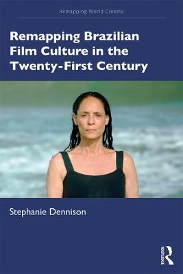 Remapping Brazilian Film Culture in the Twenty-First Century - Stephanie Dennison - cover