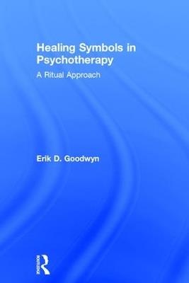 Healing Symbols in Psychotherapy: A Ritual Approach - Erik D. Goodwyn - cover