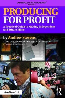 Producing for Profit: A Practical Guide to Making Independent and Studio Films - Andrew Stevens - cover