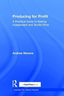 Producing for Profit: A Practical Guide to Making Independent and Studio Films - Andrew Stevens - cover