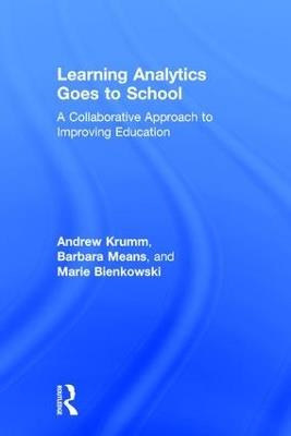 Learning Analytics Goes to School: A Collaborative Approach to Improving Education - Andrew Krumm,Barbara Means,Marie Bienkowski - cover