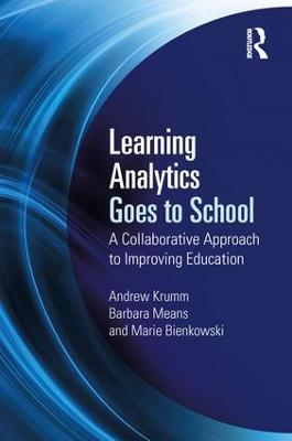 Learning Analytics Goes to School: A Collaborative Approach to Improving Education - Andrew Krumm,Barbara Means,Marie Bienkowski - cover