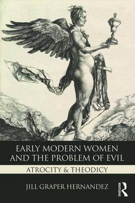 Early Modern Women and the Problem of Evil: Atrocity & Theodicy - Jill Graper Hernandez - cover