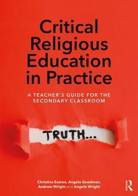 Critical Religious Education in Practice: A Teacher's Guide for the Secondary Classroom - Christina Easton,Angela Goodman,Andrew Wright - cover