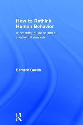 How to Rethink Human Behavior: A Practical Guide to Social Contextual Analysis - Bernard Guerin - cover